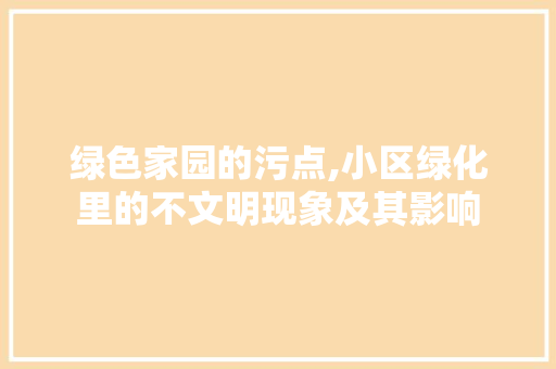 绿色家园的污点,小区绿化里的不文明现象及其影响