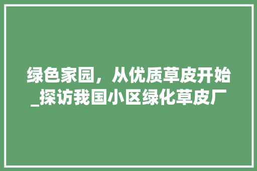 绿色家园，从优质草皮开始_探访我国小区绿化草皮厂家