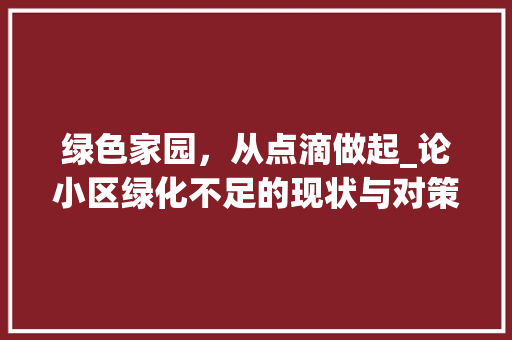 绿色家园，从点滴做起_论小区绿化不足的现状与对策