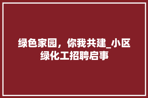 绿色家园，你我共建_小区绿化工招聘启事