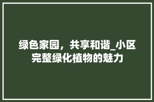 绿色家园，共享和谐_小区完整绿化植物的魅力