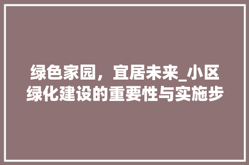 绿色家园，宜居未来_小区绿化建设的重要性与实施步骤