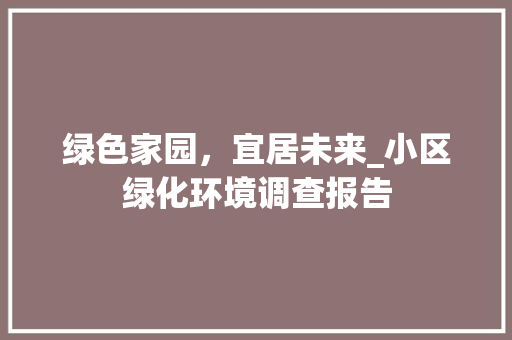 绿色家园，宜居未来_小区绿化环境调查报告
