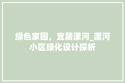 绿色家园，宜居漯河_漯河小区绿化设计探析