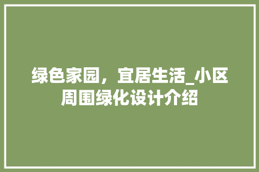 绿色家园，宜居生活_小区周围绿化设计介绍