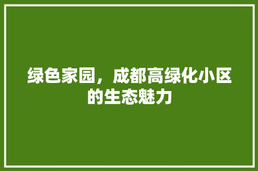 绿色家园，成都高绿化小区的生态魅力