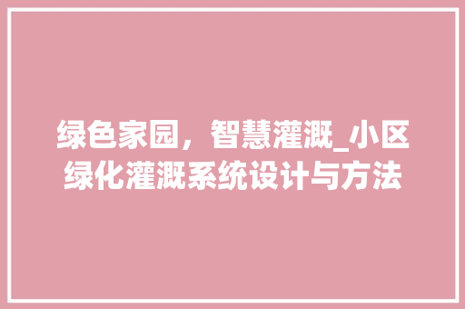 绿色家园，智慧灌溉_小区绿化灌溉系统设计与方法