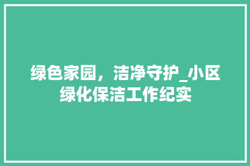 绿色家园，洁净守护_小区绿化保洁工作纪实