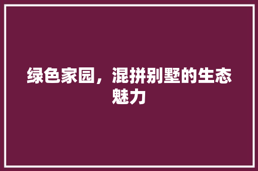 绿色家园，混拼别墅的生态魅力