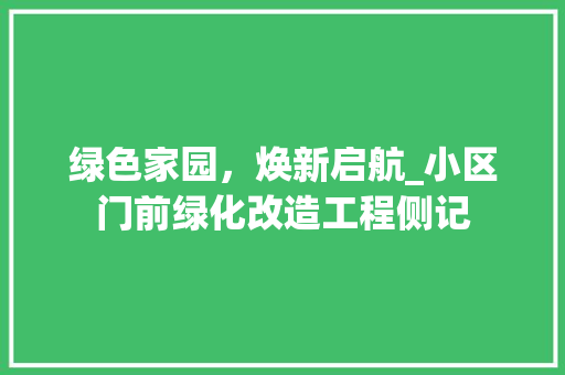 绿色家园，焕新启航_小区门前绿化改造工程侧记
