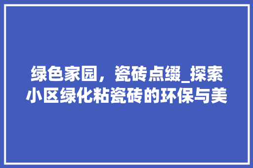 绿色家园，瓷砖点缀_探索小区绿化粘瓷砖的环保与美学价值