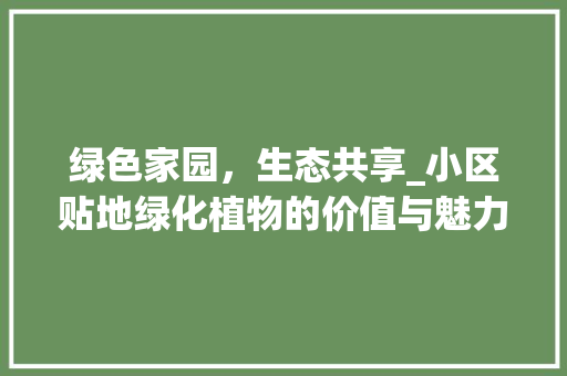 绿色家园，生态共享_小区贴地绿化植物的价值与魅力