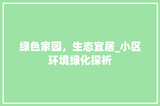 绿色家园，生态宜居_小区环境绿化探析