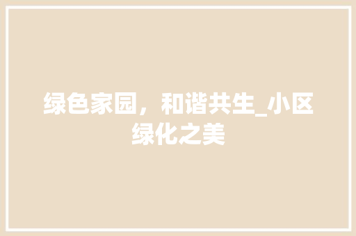 绿色家园，和谐共生_小区绿化之美