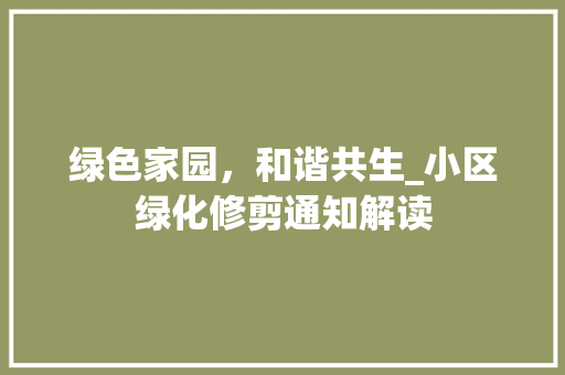 绿色家园，和谐共生_小区绿化修剪通知解读