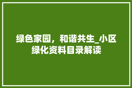 绿色家园，和谐共生_小区绿化资料目录解读