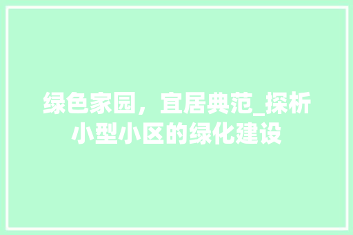 绿色家园，宜居典范_探析小型小区的绿化建设