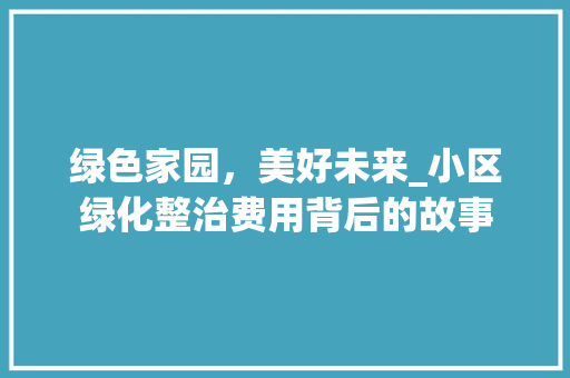 绿色家园，美好未来_小区绿化整治费用背后的故事