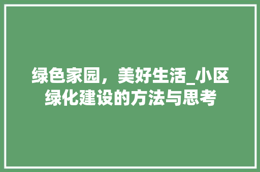 绿色家园，美好生活_小区绿化建设的方法与思考