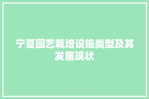 宁夏园艺栽培设施类型及其发展现状