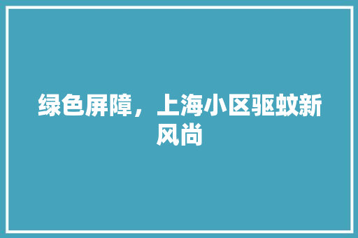 绿色屏障，上海小区驱蚊新风尚