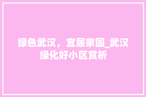 绿色武汉，宜居家园_武汉绿化好小区赏析