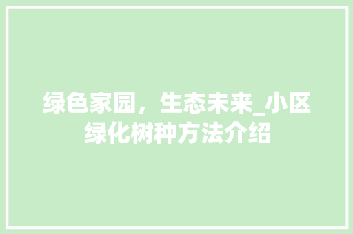 绿色家园，生态未来_小区绿化树种方法介绍