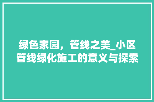 绿色家园，管线之美_小区管线绿化施工的意义与探索