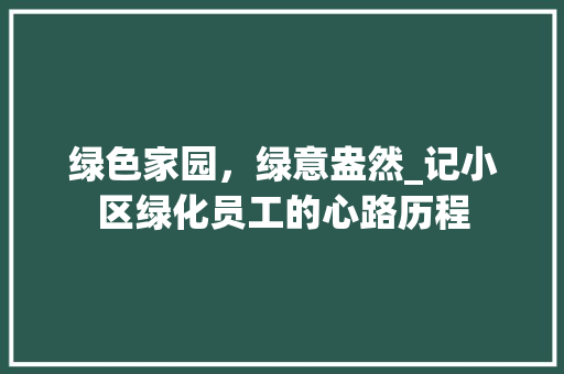 绿色家园，绿意盎然_记小区绿化员工的心路历程