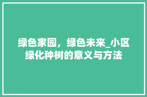 绿色家园，绿色未来_小区绿化种树的意义与方法