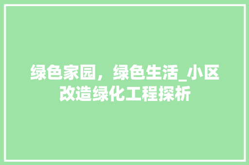 绿色家园，绿色生活_小区改造绿化工程探析