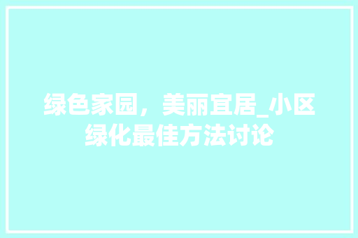 绿色家园，美丽宜居_小区绿化最佳方法讨论