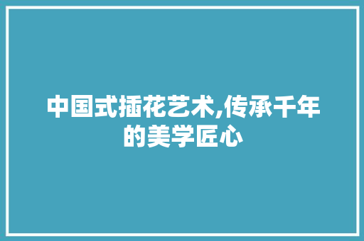 中国式插花艺术,传承千年的美学匠心