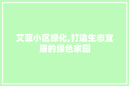 艾菲小区绿化,打造生态宜居的绿色家园