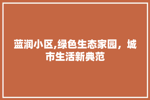 蓝润小区,绿色生态家园，城市生活新典范