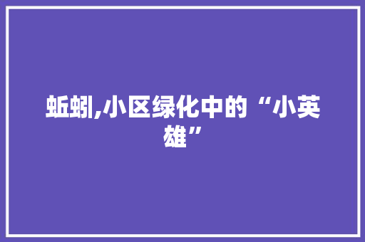 蚯蚓,小区绿化中的“小英雄”