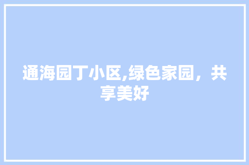 通海园丁小区,绿色家园，共享美好 土壤管理