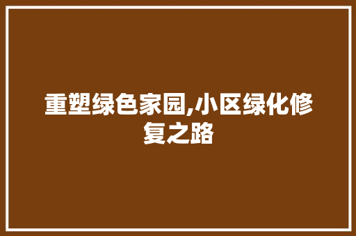重塑绿色家园,小区绿化修复之路