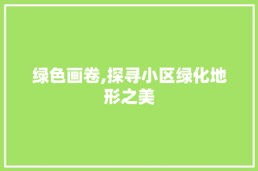 绿色画卷,探寻小区绿化地形之美