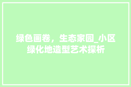 绿色画卷，生态家园_小区绿化地造型艺术探析