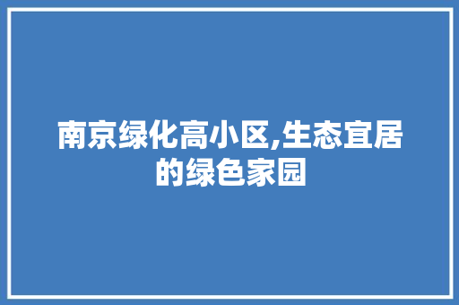 南京绿化高小区,生态宜居的绿色家园