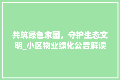 共筑绿色家园，守护生态文明_小区物业绿化公告解读