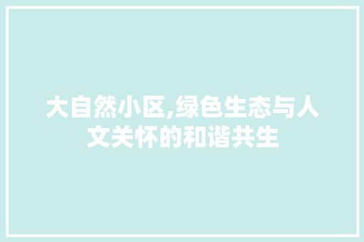 大自然小区,绿色生态与人文关怀的和谐共生