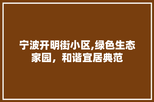 宁波开明街小区,绿色生态家园，和谐宜居典范