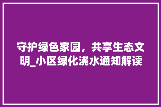 守护绿色家园，共享生态文明_小区绿化浇水通知解读