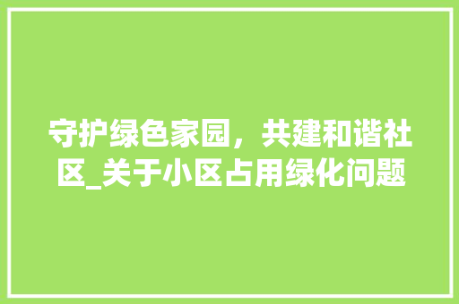 守护绿色家园，共建和谐社区_关于小区占用绿化问题的警示与建议