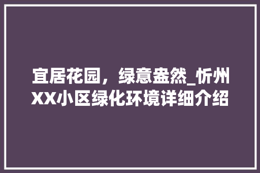 宜居花园，绿意盎然_忻州XX小区绿化环境详细介绍