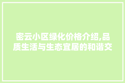 密云小区绿化价格介绍,品质生活与生态宜居的和谐交响
