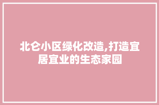 北仑小区绿化改造,打造宜居宜业的生态家园