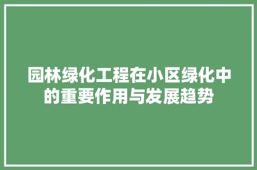 园林绿化工程在小区绿化中的重要作用与发展趋势